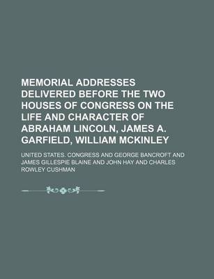 Book cover for Memorial Addresses Delivered Before the Two Houses of Congress on the Life and Character of Abraham Lincoln, James A. Garfield, William McKinley