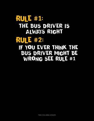 Book cover for Rule #1 the Bus Driver Is Always Right, Rule #2 If You Ever Think the Bus Driver Might Be Wrong See Rule #1