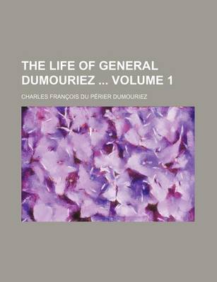 Book cover for The Life of General Dumouriez Volume 1