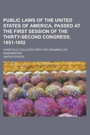 Cover of Public Laws of the United States of America, Passed at the First Session of the Thirty-Second Congress; Carefully Collated with the Originals at Washington