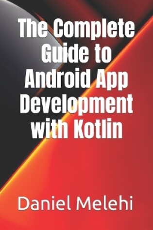 Cover of The Complete Guide to Android App Development with Kotlin