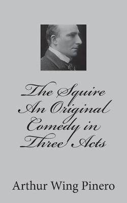 Book cover for The Squire An Original Comedy in Three Acts