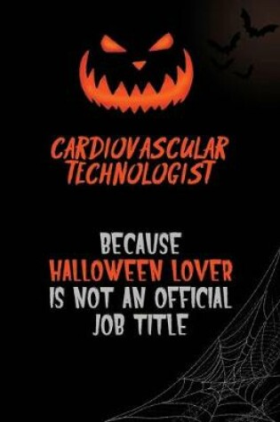 Cover of Cardiovascular Technologist Because Halloween Lover Is Not An Official Job Title
