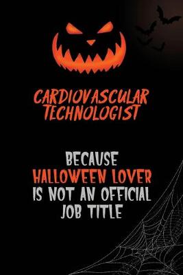 Book cover for Cardiovascular Technologist Because Halloween Lover Is Not An Official Job Title