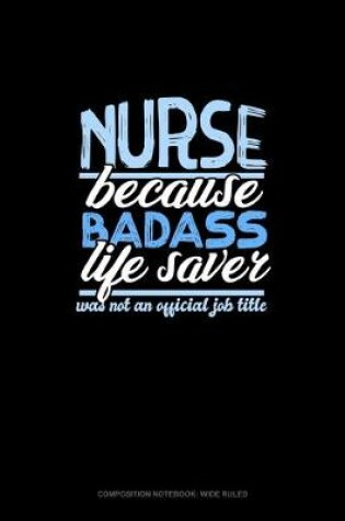 Cover of Nurse Because Badass Life Saver Was Not An Official Job Title