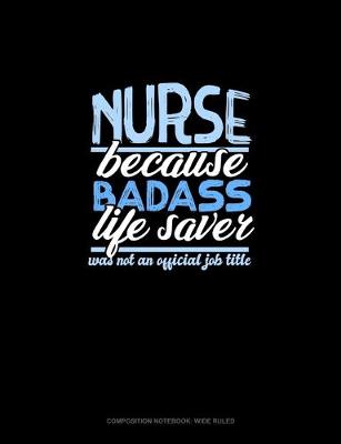 Book cover for Nurse Because Badass Life Saver Was Not An Official Job Title