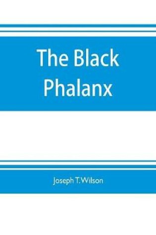 Cover of The black phalanx; a history of the Negro soldiers of the United States in the wars of 1775-1812, 1861-'65