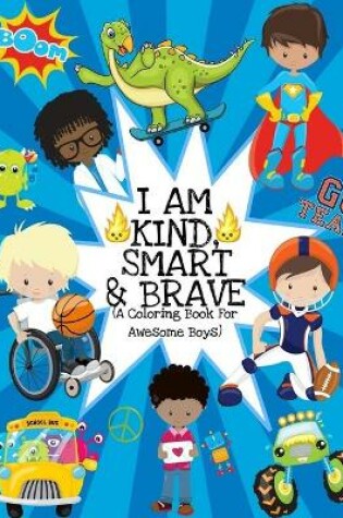 Cover of I Am Kind, Smart And Brave (A Coloring Book For Awesome Boys)