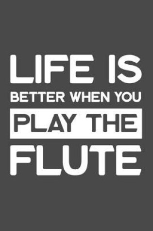 Cover of Life Is Better When You Play the Flute
