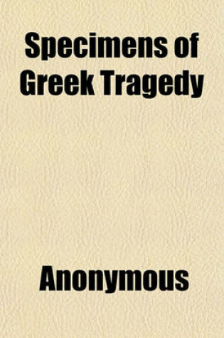 Cover of Specimens of Greek Tragedy (Volume 1)