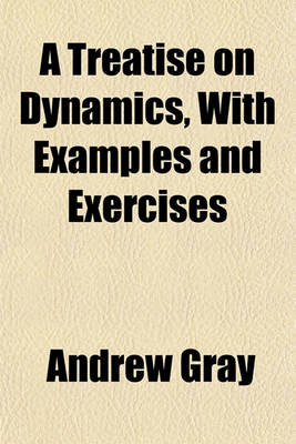 Book cover for A Treatise on Dynamics, with Examples and Exercises