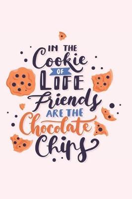 Book cover for In The Cookie Of Life Friends Are The Chocolate Chips