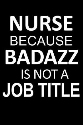 Book cover for Nurse Because Badazz Is Not a Job Title