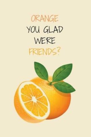 Cover of Orange You Glad We're Friends?