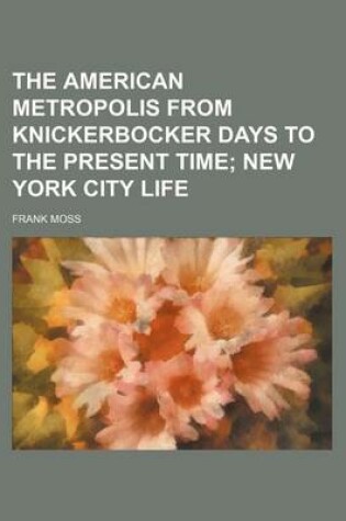 Cover of The American Metropolis from Knickerbocker Days to the Present Time; New York City Life