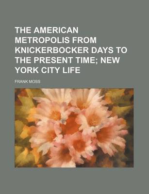 Book cover for The American Metropolis from Knickerbocker Days to the Present Time; New York City Life