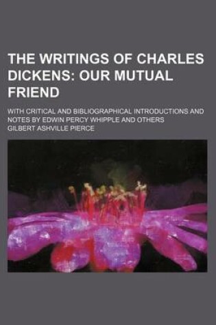 Cover of The Writings of Charles Dickens (Volume 22); Our Mutual Friend. with Critical and Bibliographical Introductions and Notes by Edwin Percy Whipple and Others