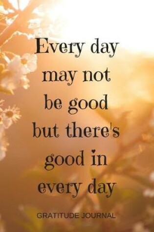 Cover of Every Day May Not Be Good But There's Good In Every Day