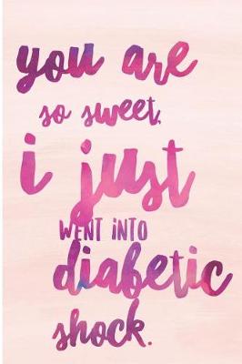 Book cover for You Are So Sweet I Just Went Into Diabetic Shock