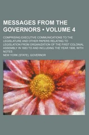 Cover of Messages from the Governors (Volume 4); Comprising Executive Communications to the Legislature and Other Papers Relating to Legislation from Organizat