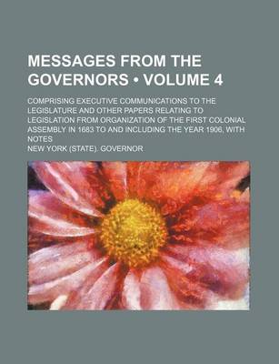 Book cover for Messages from the Governors (Volume 4); Comprising Executive Communications to the Legislature and Other Papers Relating to Legislation from Organizat