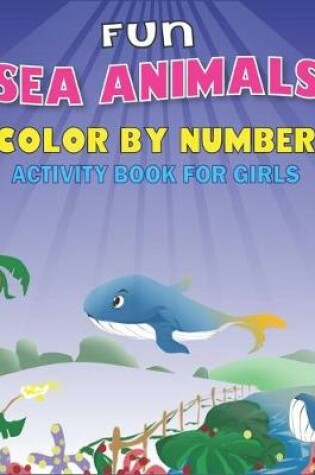 Cover of Fun Amazing Sea Animals Color by Number Activity Book for Girls