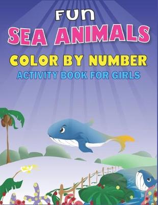 Book cover for Fun Amazing Sea Animals Color by Number Activity Book for Girls