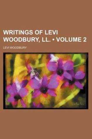 Cover of Writings of Levi Woodbury, LL. (Volume 2)