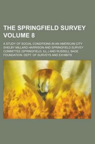 Cover of The Springfield Survey; A Study of Social Conditions in an American City Volume 8