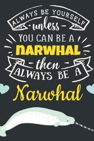 Cover of Always Be Yourself Unless You Can Be a Narwhal Then Always Be a Narwhal