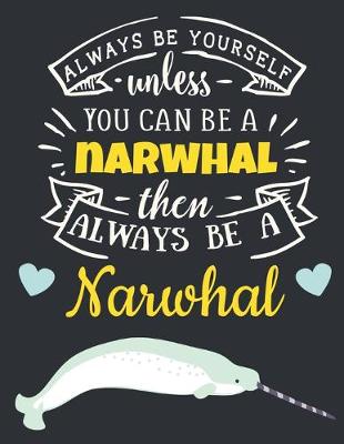 Book cover for Always Be Yourself Unless You Can Be a Narwhal Then Always Be a Narwhal