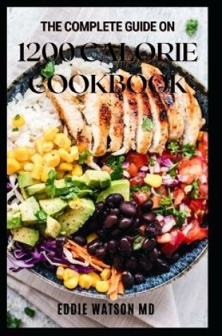 Cover of The Complete Guide on 1200 Calorie Cookbook