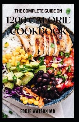 Book cover for The Complete Guide on 1200 Calorie Cookbook