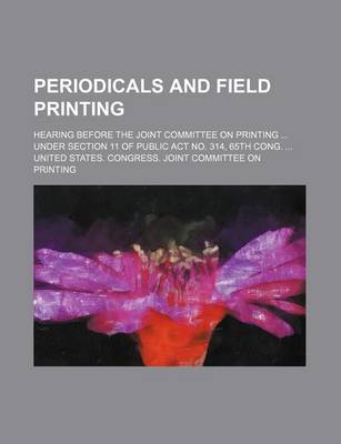 Book cover for Periodicals and Field Printing; Hearing Before the Joint Committee on Printing Under Section 11 of Public ACT No. 314, 65th Cong.