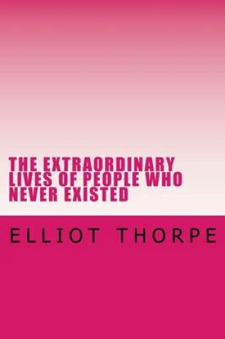 Cover of The Extraordinary Lives of People Who Never Existed