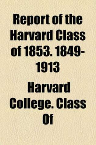 Cover of Report of the Harvard Class of 1853. 1849-1913