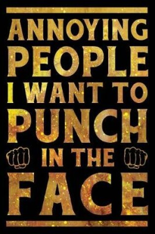 Cover of Annoying People I Want To Punch In The Face Notebook Gold