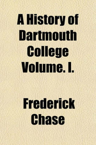 Cover of A History of Dartmouth College Volume. I.