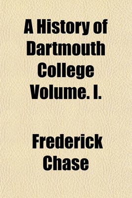 Book cover for A History of Dartmouth College Volume. I.