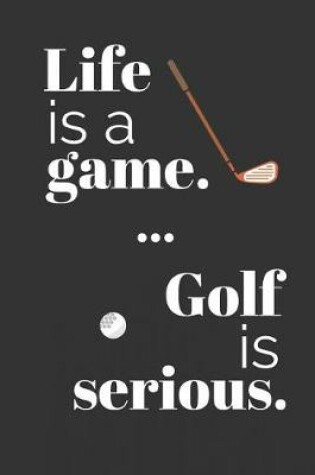 Cover of Life Is a Game. Golf Is Serious.