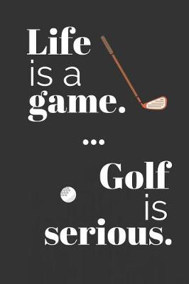 Book cover for Life Is a Game. Golf Is Serious.