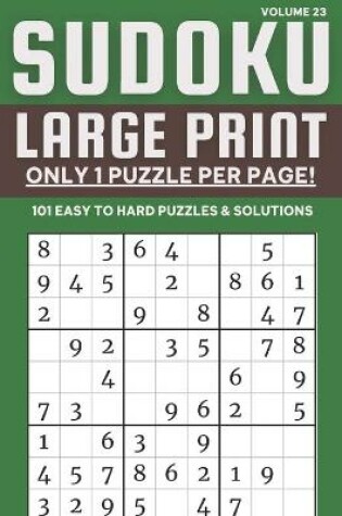 Cover of Sudoku Large Print - Only 1 Puzzle Per Page! - 101 Easy to Hard Puzzles & Solutions Volume 23