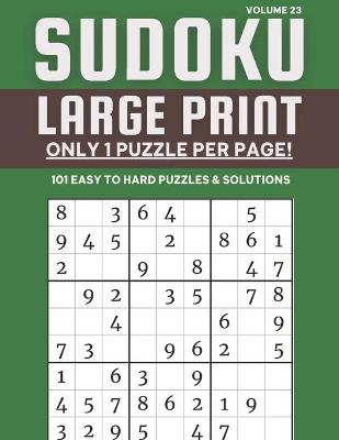 Book cover for Sudoku Large Print - Only 1 Puzzle Per Page! - 101 Easy to Hard Puzzles & Solutions Volume 23