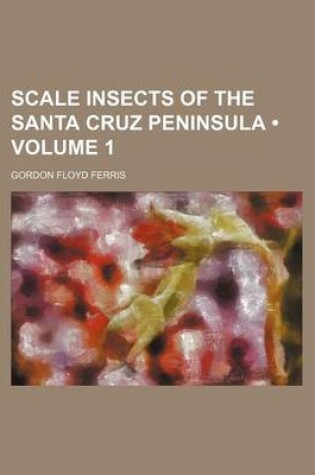 Cover of Scale Insects of the Santa Cruz Peninsula (Volume 1)