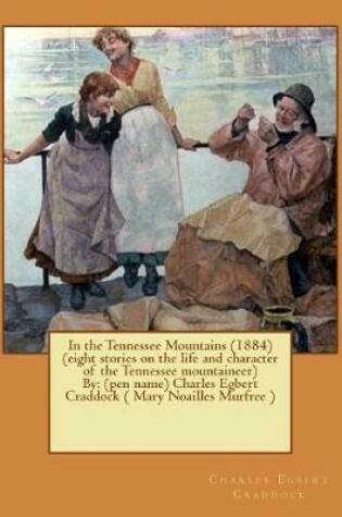 Cover of In the Tennessee Mountains (1884) (eight stories on the life and character of the Tennessee mountaineer)By