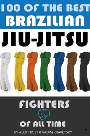 Cover of 100 of the Best Brazilian Jiu Jitsu Fighters of All Time
