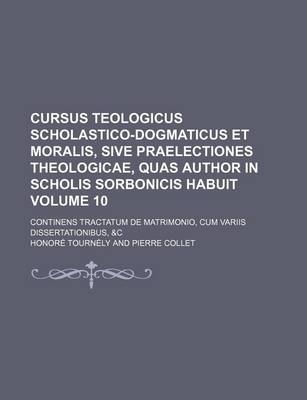 Book cover for Cursus Teologicus Scholastico-Dogmaticus Et Moralis, Sive Praelectiones Theologicae, Quas Author in Scholis Sorbonicis Habuit Volume 10; Continens Tra