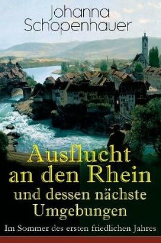 Cover of Ausflucht an den Rhein und dessen n chste Umgebungen - Im Sommer des ersten friedlichen Jahres