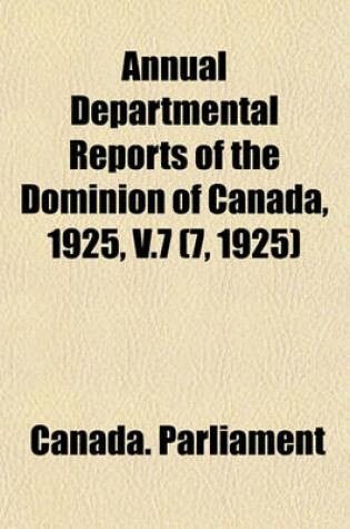 Cover of Annual Departmental Reports of the Dominion of Canada, 1925, V.7 (7, 1925)