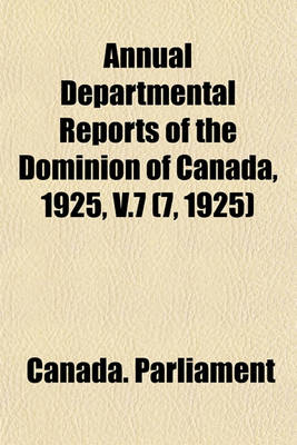 Book cover for Annual Departmental Reports of the Dominion of Canada, 1925, V.7 (7, 1925)